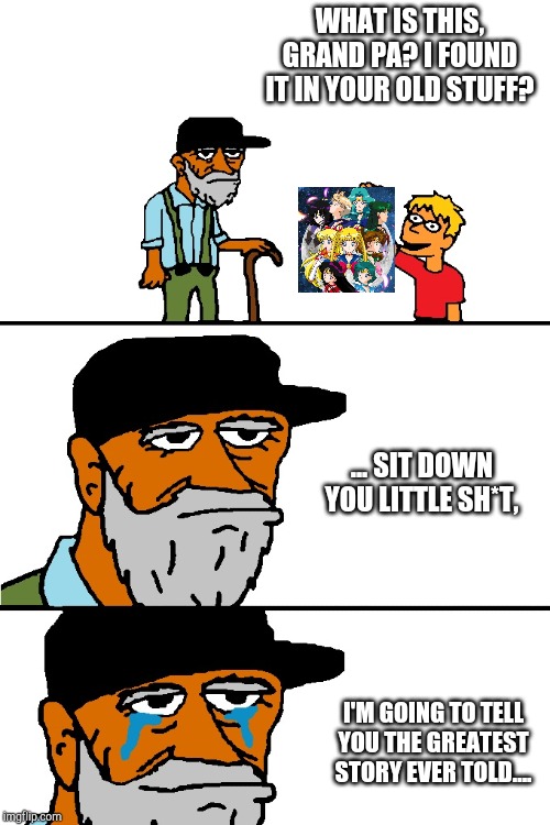 I'm Going to Tell You a Great Story | WHAT IS THIS, GRAND PA? I FOUND IT IN YOUR OLD STUFF? ... SIT DOWN YOU LITTLE SH*T, I'M GOING TO TELL YOU THE GREATEST STORY EVER TOLD.... | image tagged in i'm going to tell you a great story | made w/ Imgflip meme maker