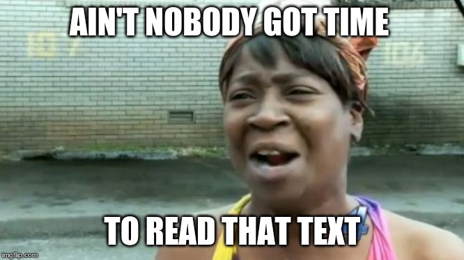 AIN'T NOBODY GOT TIME TO READ THAT TEXT | image tagged in memes,aint nobody got time for that | made w/ Imgflip meme maker