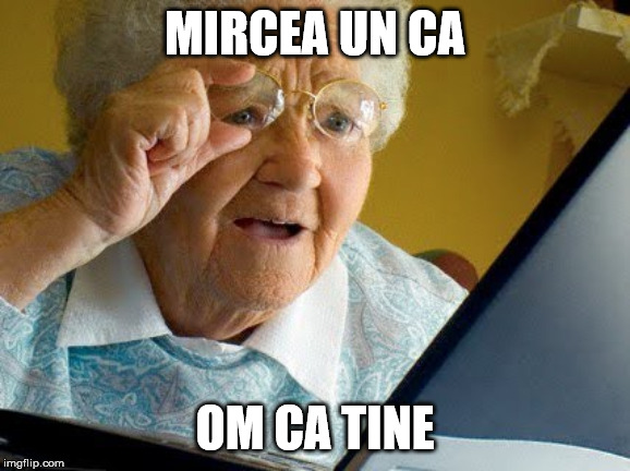 Old lady reading | MIRCEA UN CA; OM CA TINE | image tagged in old lady reading | made w/ Imgflip meme maker