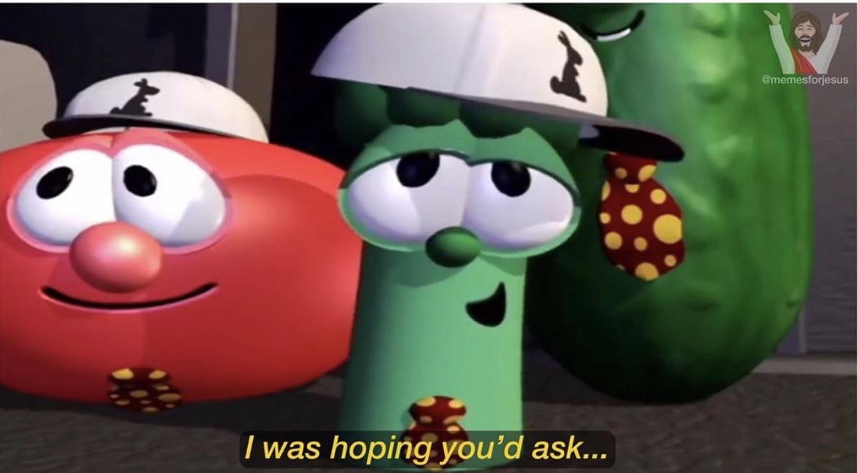 High Quality VeggieTales I was hoping you'd ask... Blank Meme Template