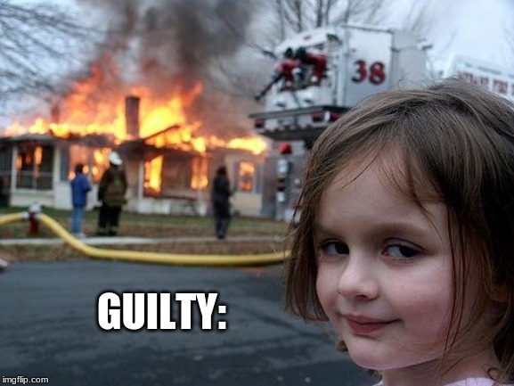 Disaster Girl | GUILTY: | image tagged in memes,disaster girl | made w/ Imgflip meme maker