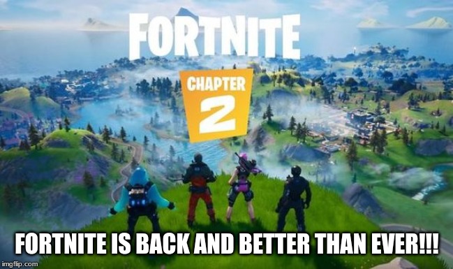 FORTNITE IS BACK AND BETTER THAN EVER!!! | image tagged in fortnite meme | made w/ Imgflip meme maker