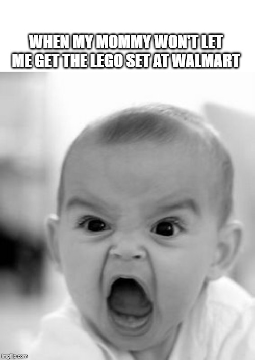 Angry Baby Meme | WHEN MY MOMMY WON'T LET ME GET THE LEGO SET AT WALMART | image tagged in memes,angry baby | made w/ Imgflip meme maker