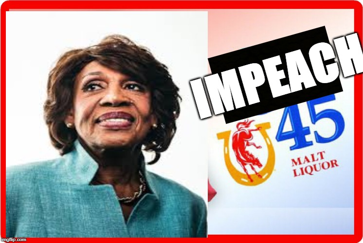 Where are the 2 Zig Zags? | IMPEACH | image tagged in mad maxine,impeach 45 | made w/ Imgflip meme maker