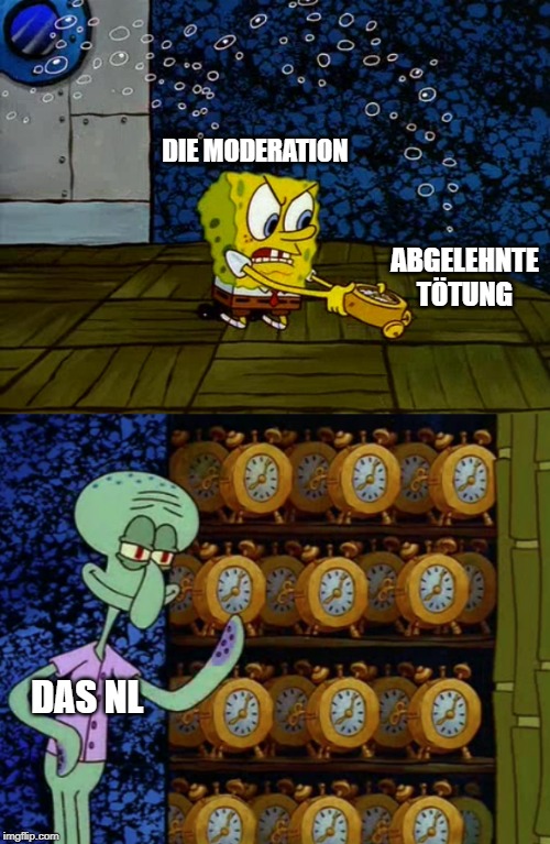 Spongebob vs Squidward Alarm Clocks | DIE MODERATION; ABGELEHNTE TÖTUNG; DAS NL | image tagged in spongebob vs squidward alarm clocks | made w/ Imgflip meme maker