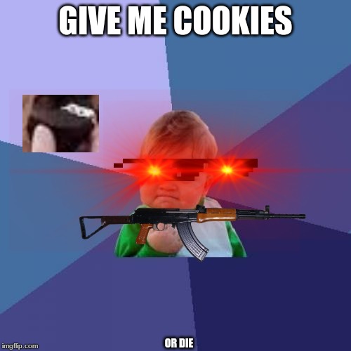 Success Kid Meme | GIVE ME COOKIES; OR DIE | image tagged in memes,success kid | made w/ Imgflip meme maker