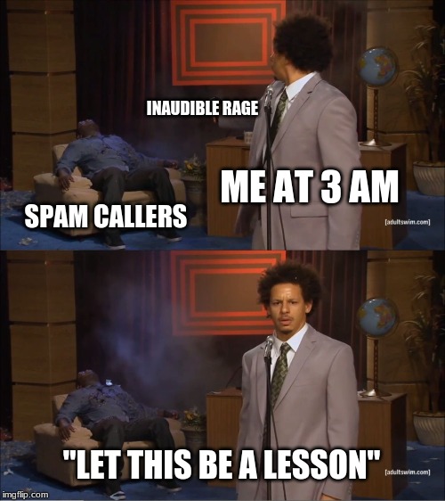 Who Killed Hannibal | INAUDIBLE RAGE; ME AT 3 AM; SPAM CALLERS; "LET THIS BE A LESSON" | image tagged in memes,who killed hannibal | made w/ Imgflip meme maker