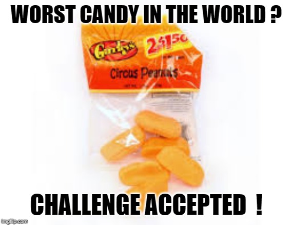 WORST CANDY IN THE WORLD ? CHALLENGE ACCEPTED  ! | made w/ Imgflip meme maker