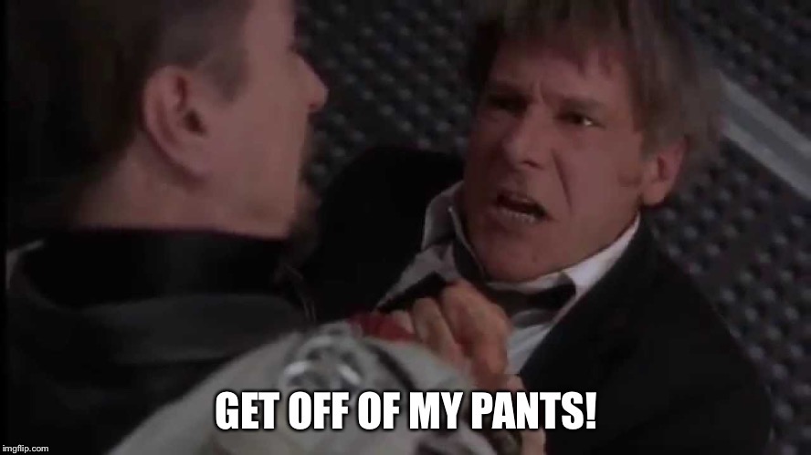 Get off of my pants | image tagged in ford | made w/ Imgflip meme maker
