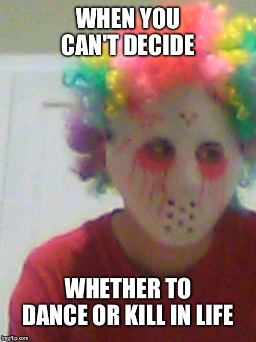 disco jason | WHEN YOU CAN'T DECIDE; WHETHER TO DANCE OR KILL IN LIFE | image tagged in disco jason | made w/ Imgflip meme maker
