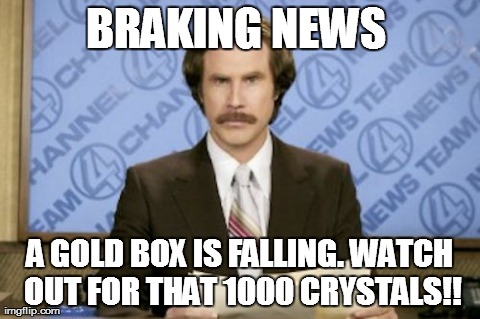 Ron Burgundy Meme | BRAKING NEWS  A GOLD BOX IS FALLING. WATCH OUT FOR THAT 1000 CRYSTALS!! | image tagged in memes,ron burgundy | made w/ Imgflip meme maker