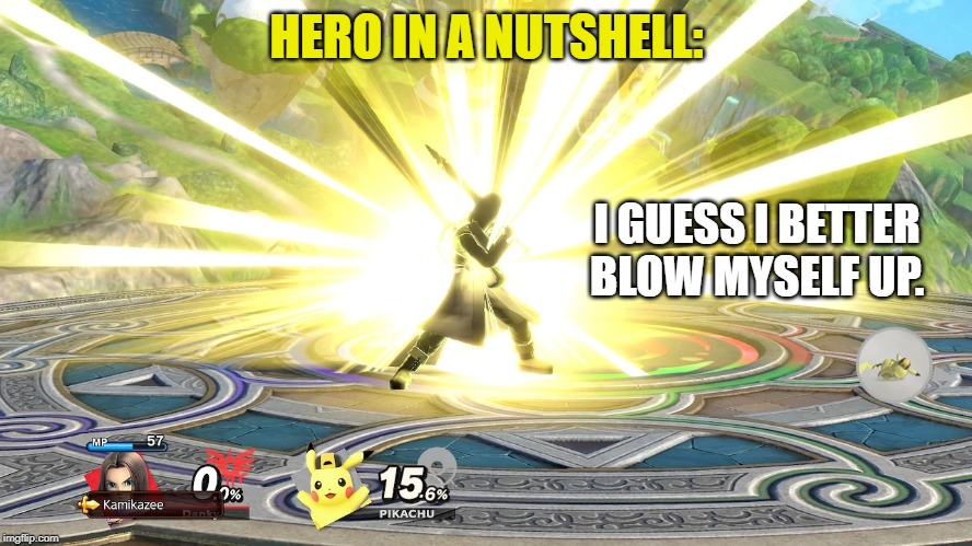 SSBU characters in a nutshell 5/82 | HERO IN A NUTSHELL:; I GUESS I BETTER BLOW MYSELF UP. | image tagged in better kamikazee | made w/ Imgflip meme maker