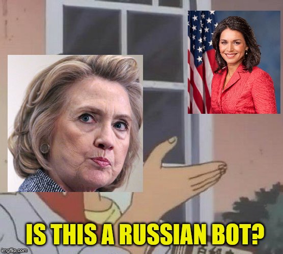 Only I can be the first female president! | IS THIS A RUSSIAN BOT? | image tagged in memes,is this a pigeon,political meme,hillary clinton,tulsi gabbard | made w/ Imgflip meme maker