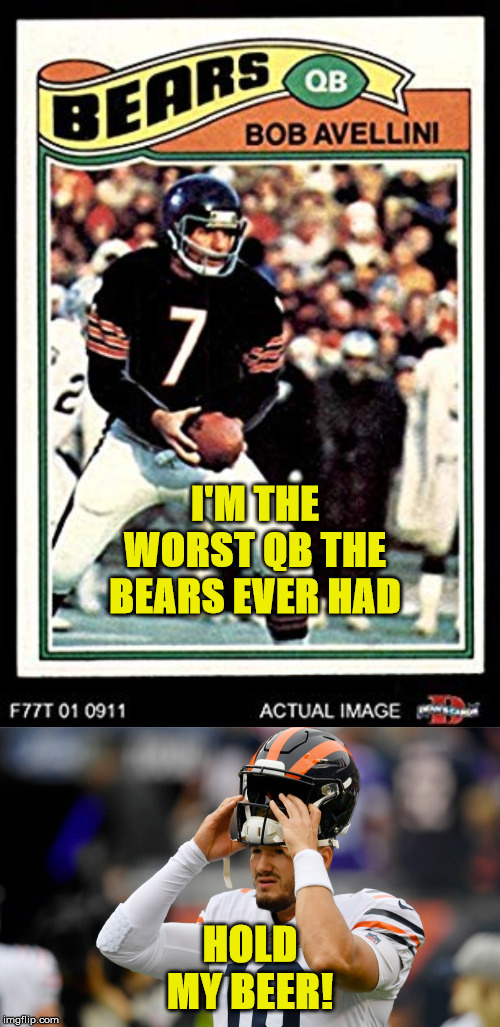 I'M THE WORST QB THE BEARS EVER HAD; HOLD MY BEER! | image tagged in bob avellini | made w/ Imgflip meme maker