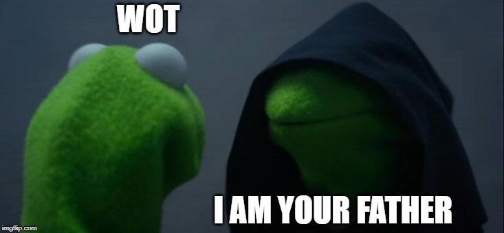Evil Kermit Meme | WOT; I AM YOUR FATHER | image tagged in memes,evil kermit | made w/ Imgflip meme maker