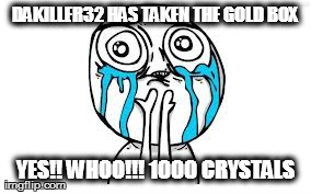Crying Because Of Cute Meme | DAKILLER32 HAS TAKEN THE GOLD BOX YES!! WHOO!!! 1000 CRYSTALS | image tagged in memes,crying because of cute | made w/ Imgflip meme maker