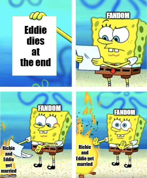 Spongebob Burning Paper | FANDOM; Eddie dies at the end; FANDOM; FANDOM; Richie and Eddie get married; Richie and Eddie get married | image tagged in spongebob burning paper | made w/ Imgflip meme maker