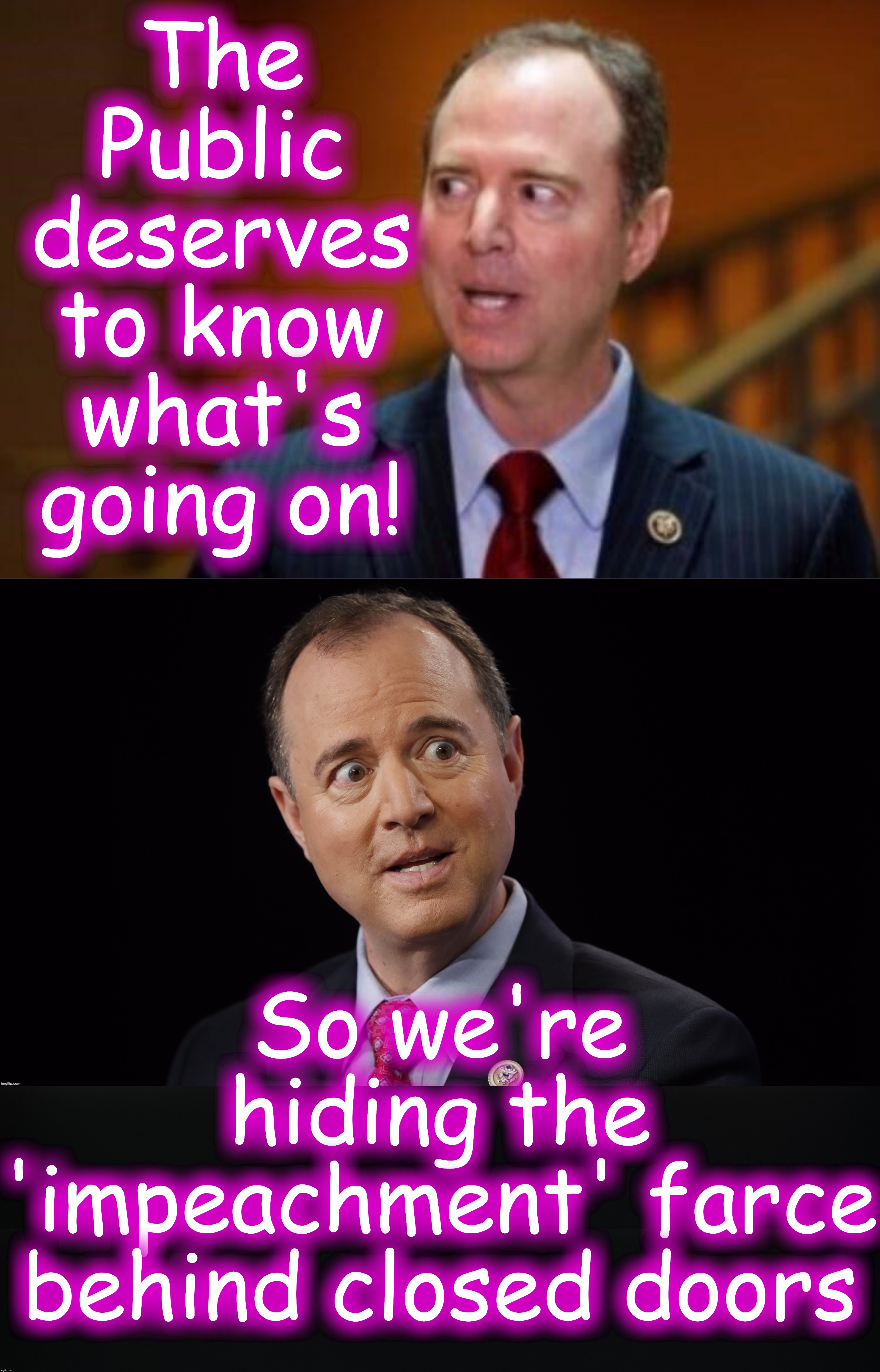 The Public deserves to know what's going on! So we're hiding the 'impeachment' farce behind closed doors | image tagged in the farce awakens,adam schiff | made w/ Imgflip meme maker