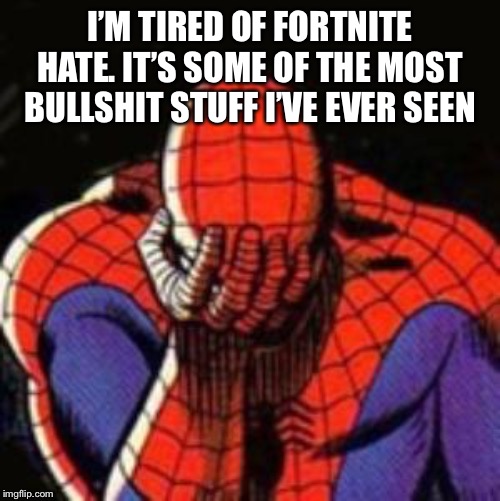 Sad Spiderman Meme | I’M TIRED OF FORTNITE HATE. IT’S SOME OF THE MOST BULLSHIT STUFF I’VE EVER SEEN | image tagged in memes,sad spiderman,spiderman | made w/ Imgflip meme maker