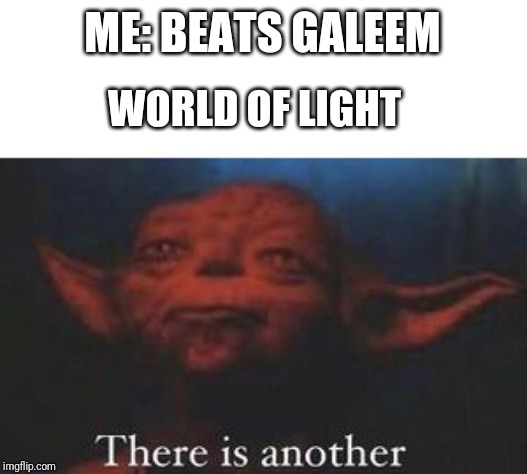 yoda there is another | ME: BEATS GALEEM; WORLD OF LIGHT | image tagged in yoda there is another | made w/ Imgflip meme maker