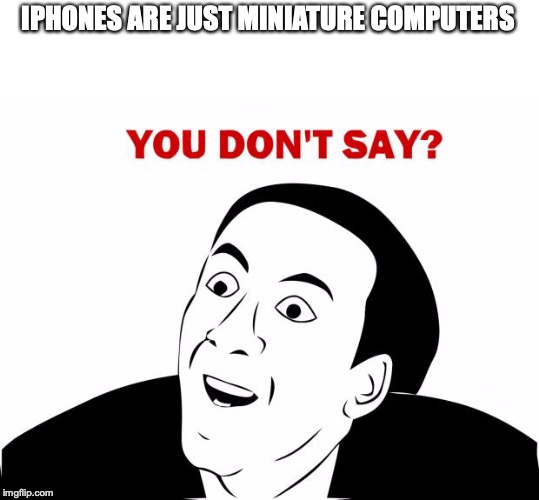 You Don't Say Meme | IPHONES ARE JUST MINIATURE COMPUTERS | image tagged in memes,you don't say | made w/ Imgflip meme maker