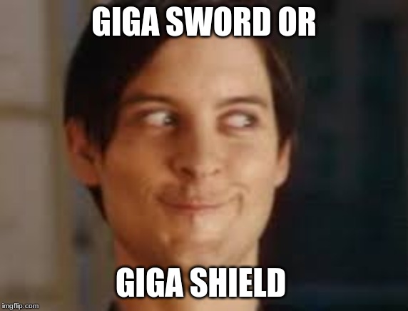 or maybe I never was those other idealogies | GIGA SWORD OR GIGA SHIELD | image tagged in or maybe i never was those other idealogies | made w/ Imgflip meme maker