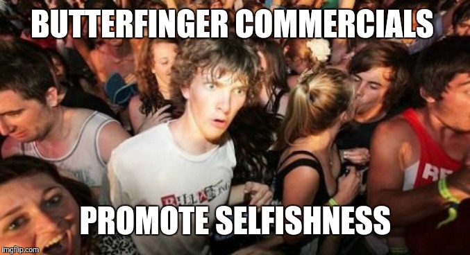 It's just a candy bar! Just buy another one! | BUTTERFINGER COMMERCIALS; PROMOTE SELFISHNESS | image tagged in memes,sudden clarity clarence,butterfinger,candy,commercials | made w/ Imgflip meme maker