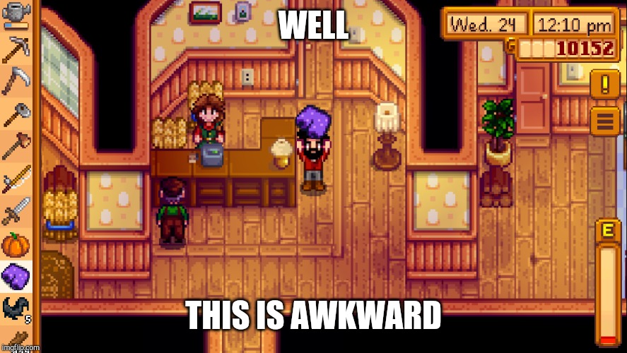 Stardew | WELL; THIS IS AWKWARD | image tagged in stardew | made w/ Imgflip meme maker