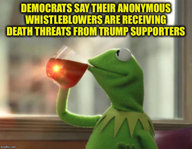 But That's None Of My Business (Neutral) Meme | DEMOCRATS SAY THEIR ANONYMOUS WHISTLEBLOWERS ARE RECEIVING DEATH THREATS FROM TRUMP SUPPORTERS | image tagged in memes,but thats none of my business neutral,trump impeachment,adam schiff,nancy pelosi,democrats | made w/ Imgflip meme maker