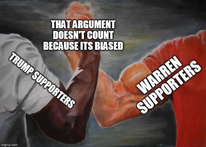 Epic Handshake Meme | THAT ARGUMENT DOESN'T COUNT BECAUSE ITS BIASED; WARREN SUPPORTERS; TRUMP SUPPORTERS | image tagged in epic handshake,PresidentialRaceMemes | made w/ Imgflip meme maker