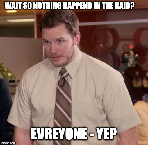 Afraid To Ask Andy Meme | WAIT SO NOTHING HAPPEND IN THE RAID? EVREYONE - YEP | image tagged in memes,afraid to ask andy | made w/ Imgflip meme maker