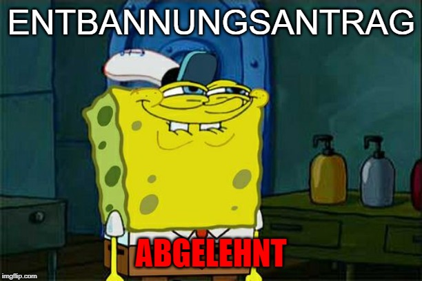 Don't You Squidward Meme | ENTBANNUNGSANTRAG; ABGELEHNT | image tagged in memes,dont you squidward | made w/ Imgflip meme maker