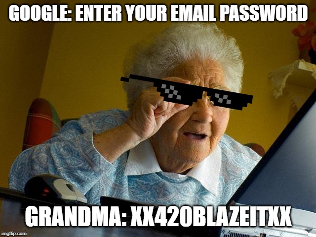 Grandma Finds The Internet Meme | GOOGLE: ENTER YOUR EMAIL PASSWORD; GRANDMA: XX420BLAZEITXX | image tagged in memes,grandma finds the internet | made w/ Imgflip meme maker