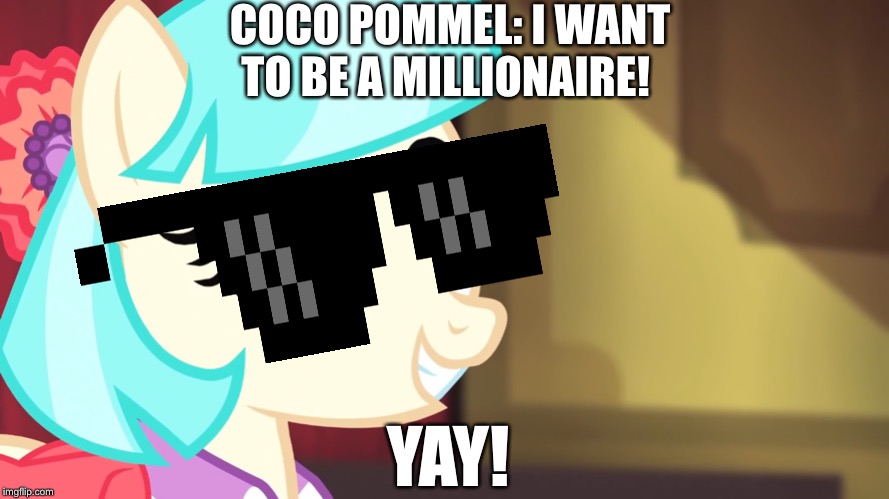 Coco wants to be a millionaire | COCO POMMEL: I WANT TO BE A MILLIONAIRE! YAY! | image tagged in mlp fim,million,rich | made w/ Imgflip meme maker