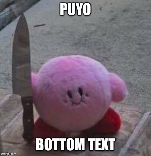 PUYO BOTTOM TEXT | image tagged in creepy kirby | made w/ Imgflip meme maker