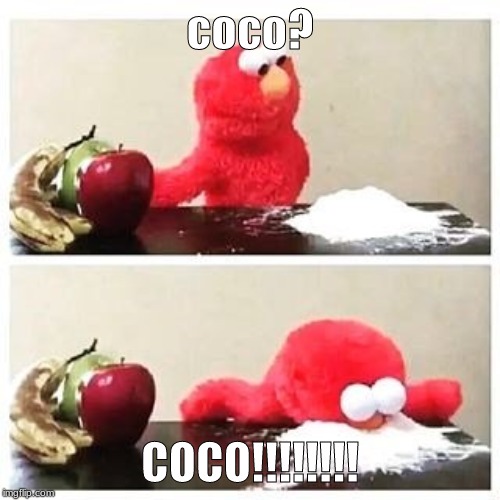 elmo cocaine | coco? COCO!!!!!!!! | image tagged in elmo cocaine | made w/ Imgflip meme maker