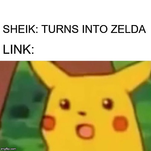 Surprised Pikachu | SHEIK: TURNS INTO ZELDA; LINK: | image tagged in memes,surprised pikachu | made w/ Imgflip meme maker