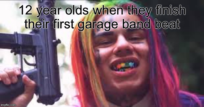 6ix9ine | 12 year olds when they finish their first garage band beat | image tagged in 6ix9ine,tekashi snitching,memes,dank memes,kids | made w/ Imgflip meme maker