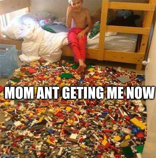 Lego Obstacle | MOM ANT GETING ME NOW | image tagged in lego obstacle | made w/ Imgflip meme maker