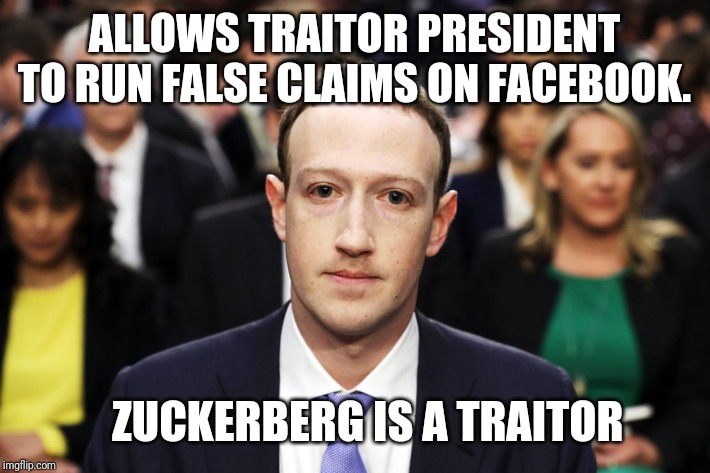 Mark Zuckerberg | ALLOWS TRAITOR PRESIDENT TO RUN FALSE CLAIMS ON FACEBOOK. ZUCKERBERG IS A TRAITOR | image tagged in mark zuckerberg | made w/ Imgflip meme maker