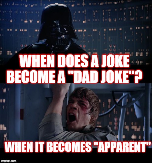 Star Wars No Meme | WHEN DOES A JOKE BECOME A "DAD JOKE"? WHEN IT BECOMES "APPARENT" | image tagged in memes,star wars no | made w/ Imgflip meme maker