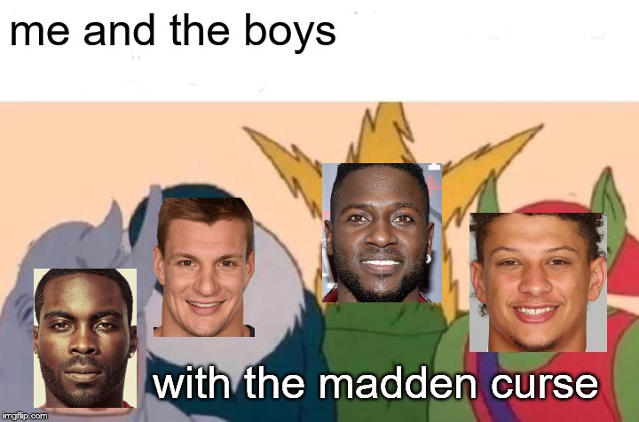 Me And The Boys | me and the boys; with the madden curse | image tagged in memes,me and the boys | made w/ Imgflip meme maker