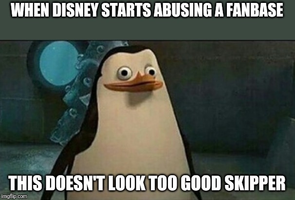Confused Private Penguin | WHEN DISNEY STARTS ABUSING A FANBASE; THIS DOESN'T LOOK TOO GOOD SKIPPER | image tagged in confused private penguin,memes,disney,lucas film | made w/ Imgflip meme maker