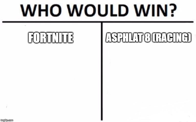 Who Would Win? Meme | FORTNITE; ASPHLAT 8 (RACING) | image tagged in memes,who would win | made w/ Imgflip meme maker