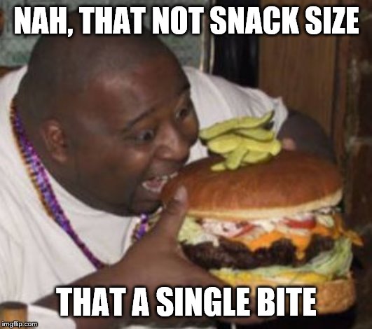 Lunch Nigga | NAH, THAT NOT SNACK SIZE THAT A SINGLE BITE | image tagged in lunch nigga | made w/ Imgflip meme maker