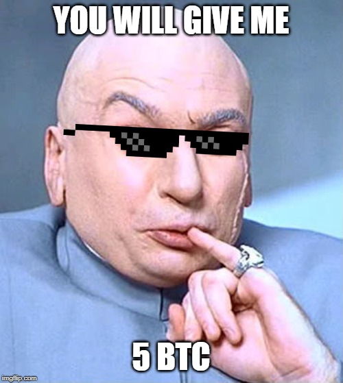 Dr. Evil One Million Dollars | YOU WILL GIVE ME; 5 BTC | image tagged in dr evil one million dollars | made w/ Imgflip meme maker