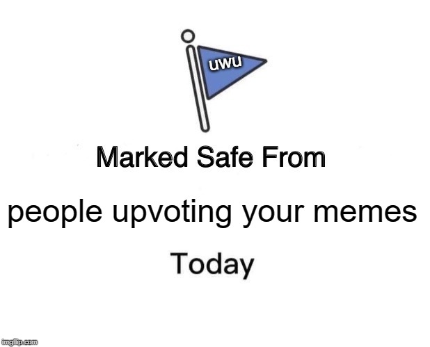 Marked Safe From Meme | uwu; people upvoting your memes | image tagged in memes,marked safe from | made w/ Imgflip meme maker