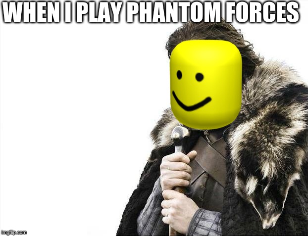 Brace Yourselves X is Coming | WHEN I PLAY PHANTOM FORCES | image tagged in memes,brace yourselves x is coming | made w/ Imgflip meme maker