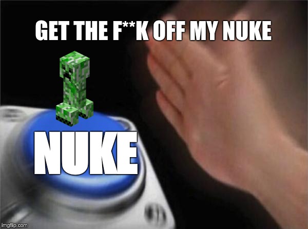 Blank Nut Button Meme | GET THE F**K OFF MY NUKE; NUKE | image tagged in memes,blank nut button | made w/ Imgflip meme maker