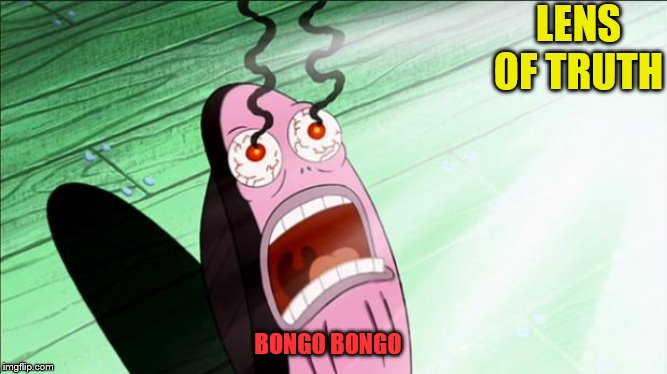 Spongebob My Eyes | LENS OF TRUTH; BONGO BONGO | image tagged in spongebob my eyes | made w/ Imgflip meme maker